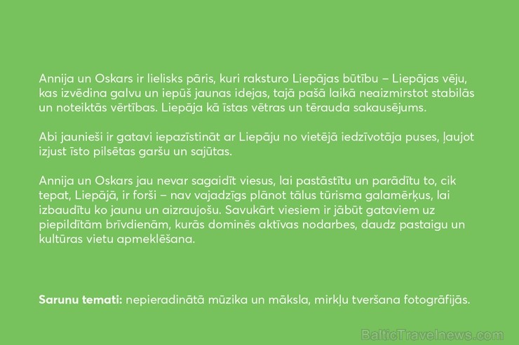 Liepājas pilsēta ikvienam Latvijas iedzīvotājam piedāvā iespēju atbraukt ciemos pie īstiem liepājniekiem un pavadīt neaizmirstamu nedēļas nogali Liepā Liepājas pilsēta ikvienam Latvijas iedzīvotājam piedāvā iespēju atbraukt ciemos pie īstiem liepājniekiem un pavadīt neaizmirstamu nedēļas nogali Liepā 251123